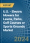 U.S. - Electric Mowers for Lawns, Parks, Golf Courses or Sports Grounds - Market Analysis, forecast, Size, Trends and Insights - Product Thumbnail Image