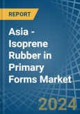 Asia - Isoprene Rubber (IR) in Primary Forms - Market Analysis, Forecast, Size, Trends and insights- Product Image