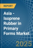 Asia - Isoprene Rubber (IR) in Primary Forms - Market Analysis, Forecast, Size, Trends and insights- Product Image