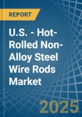 U.S. - Hot-Rolled Non-Alloy Steel Wire Rods - Market Analysis, Forecast, Size, Trends and Insights- Product Image