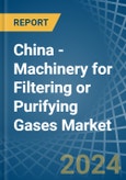 China - Machinery for Filtering or Purifying Gases - Market Analysis, forecast, Size, Trends and Insights- Product Image