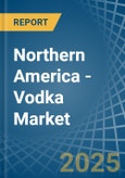 Northern America - Vodka - Market Analysis, Forecast, Size, Trends and Insights- Product Image