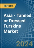 Asia - Tanned or Dressed Furskins - Market Analysis, Forecast, Size, Trends and Insights- Product Image