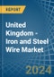 United Kingdom - Iron and Steel Wire - Market Analysis, Forecast, Size, Trends and Insights - Product Image