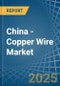 China - Copper Wire - Market Analysis, Forecast, Size, Trends and Insights - Product Thumbnail Image