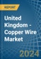 United Kingdom - Copper Wire - Market Analysis, Forecast, Size, Trends and Insights - Product Thumbnail Image