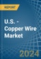 U.S. - Copper Wire - Market Analysis, Forecast, Size, Trends and Insights - Product Image