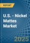 U.S. - Nickel Mattes - Market Analysis, Forecast, Size, Trends and Insights - Product Thumbnail Image