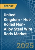 United Kingdom - Hot-Rolled Non-Alloy Steel Wire Rods - Market Analysis, Forecast, Size, Trends and Insights- Product Image