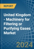 United Kingdom - Machinery for Filtering or Purifying Gases - Market Analysis, forecast, Size, Trends and Insights- Product Image