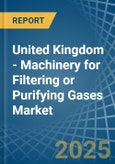 United Kingdom - Machinery for Filtering or Purifying Gases - Market Analysis, forecast, Size, Trends and Insights- Product Image