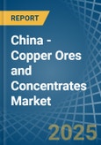 China - Copper Ores and Concentrates - Market Analysis, Forecast, Size, Trends and Insights- Product Image