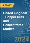 United Kingdom - Copper Ores and Concentrates - Market Analysis, Forecast, Size, Trends and Insights- Product Image