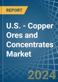 U.S. - Copper Ores and Concentrates - Market Analysis, Forecast, Size, Trends and Insights- Product Image