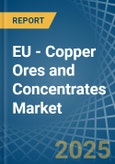 EU - Copper Ores and Concentrates - Market Analysis, Forecast, Size, Trends and Insights- Product Image