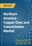 Northern America - Copper Ores and Concentrates - Market Analysis, Forecast, Size, Trends and Insights- Product Image