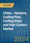 China - Hairpins, Curling Pins, Curling Grips and Hair-Curlers - Market Analysis, Forecast, Size, Trends and Insights - Product Image