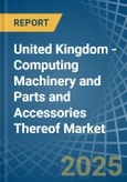United Kingdom - Computing Machinery and Parts and Accessories Thereof - Market Analysis, Forecast, Size, Trends and Insights- Product Image