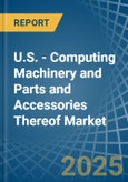 U.S. - Computing Machinery and Parts and Accessories Thereof - Market Analysis, Forecast, Size, Trends and Insights- Product Image