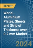 World - Aluminium Plates, Sheets and Strip of Thickness over 0.2 mm - Market Analysis, Forecast, Size, Trends and Insights- Product Image
