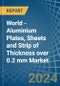World - Aluminium Plates, Sheets and Strip of Thickness over 0.2 mm - Market Analysis, Forecast, Size, Trends and Insights - Product Image
