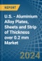 U.S. - Aluminium Alloy Plates, Sheets and Strip of Thickness over 0.2 mm - Market Analysis, Forecast, Size, Trends and Insights - Product Thumbnail Image