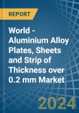 World - Aluminium Alloy Plates, Sheets and Strip of Thickness over 0.2 mm - Market Analysis, Forecast, Size, Trends and Insights- Product Image