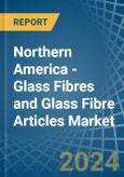 Northern America - Glass Fibres and Glass Fibre Articles - Market Analysis, Forecast, Size, Trends and Insights- Product Image