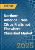 Northern America - Non-Citrus Fruits not Elsewhere Classified - Market Analysis, Forecast, Size, Trends and Insights- Product Image