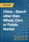 China - Starch other than Wheat, Corn or Potato - Market Analysis, Forecast, Size, Trends and Insights - Product Image