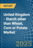 United Kingdom - Starch other than Wheat, Corn or Potato - Market Analysis, Forecast, Size, Trends and Insights- Product Image