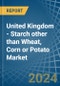 United Kingdom - Starch other than Wheat, Corn or Potato - Market Analysis, Forecast, Size, Trends and Insights - Product Image