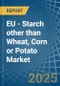 EU - Starch other than Wheat, Corn or Potato - Market Analysis, Forecast, Size, Trends and Insights - Product Image