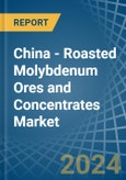 China - Roasted Molybdenum Ores and Concentrates - Market Analysis, Forecast, Size, Trends and Insights- Product Image
