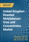 United Kingdom - Roasted Molybdenum Ores and Concentrates - Market Analysis, Forecast, Size, Trends and Insights - Product Thumbnail Image