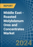Middle East - Roasted Molybdenum Ores and Concentrates - Market Analysis, Forecast, Size, Trends and Insights- Product Image