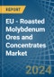 EU - Roasted Molybdenum Ores and Concentrates - Market Analysis, Forecast, Size, Trends and Insights - Product Thumbnail Image