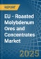 EU - Roasted Molybdenum Ores and Concentrates - Market Analysis, Forecast, Size, Trends and Insights - Product Thumbnail Image