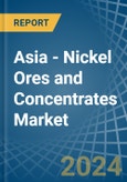 Asia - Nickel Ores and Concentrates - Market Analysis, Forecast, Size, Trends and Insights- Product Image