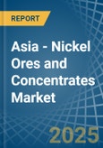 Asia - Nickel Ores and Concentrates - Market Analysis, Forecast, Size, Trends and Insights- Product Image