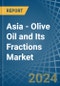 Asia - Olive Oil and Its Fractions - Market Analysis, Forecast, Size, Trends and Insights - Product Image