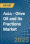 Asia - Olive Oil and Its Fractions - Market Analysis, Forecast, Size, Trends and Insights - Product Image