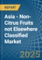 Asia - Non-Citrus Fruits not Elsewhere Classified - Market Analysis, Forecast, Size, Trends and Insights - Product Image