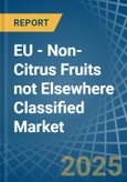 EU - Non-Citrus Fruits not Elsewhere Classified - Market Analysis, Forecast, Size, Trends and Insights- Product Image