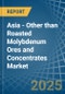 Asia - Other than Roasted Molybdenum Ores and Concentrates - Market Analysis, Forecast, Size, Trends and Insights - Product Thumbnail Image