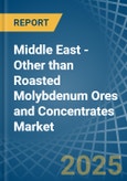 Middle East - Other than Roasted Molybdenum Ores and Concentrates - Market Analysis, Forecast, Size, Trends and Insights- Product Image