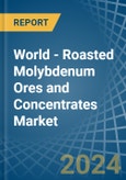 World - Roasted Molybdenum Ores and Concentrates - Market Analysis, Forecast, Size, Trends and Insights- Product Image