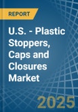 U.S. - Plastic Stoppers, Caps and Closures - Market Analysis, Forecast, Size, Trends and Insights- Product Image