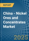 China - Nickel Ores and Concentrates - Market Analysis, Forecast, Size, Trends and Insights- Product Image