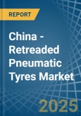 China - Retreaded Pneumatic Tyres - Market Analysis, Forecast, Size, Trends and Insights- Product Image